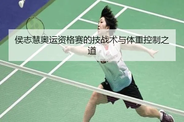 侯志慧奥运资格赛的技战术与体重控制之道