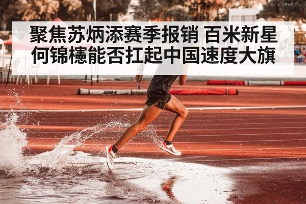 聚焦苏炳添赛季报销 百米新星何锦櫶能否扛起中国速度大旗